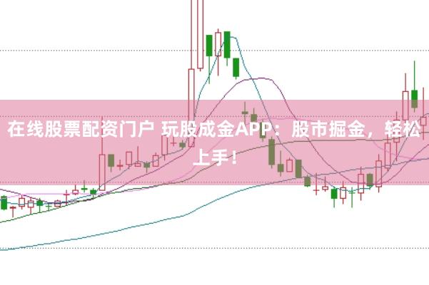 在线股票配资门户 玩股成金APP：股市掘金，轻松上手！