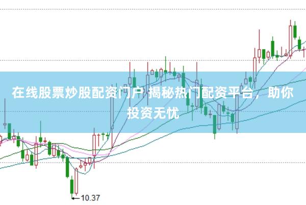 在线股票炒股配资门户 揭秘热门配资平台，助你投资无忧
