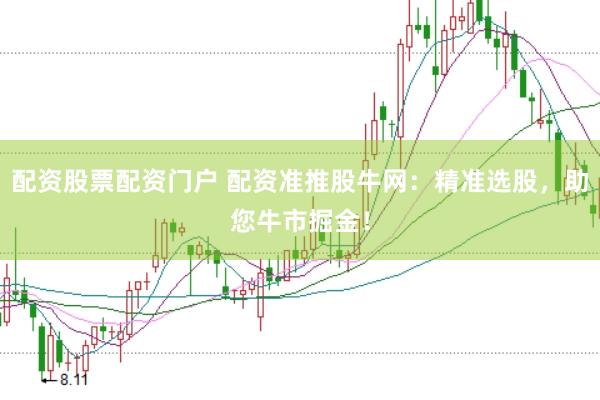 配资股票配资门户 配资准推股牛网：精准选股，助您牛市掘金！