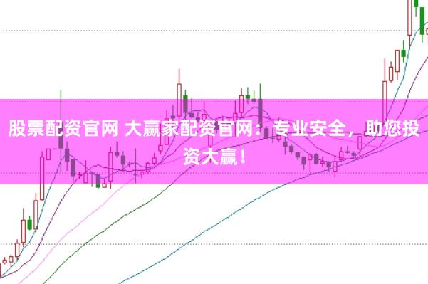 股票配资官网 大赢家配资官网：专业安全，助您投资大赢！