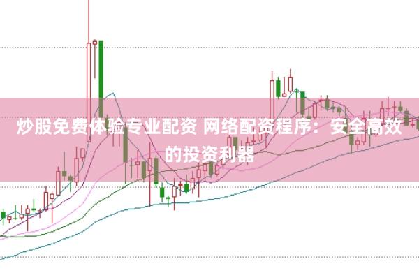 炒股免费体验专业配资 网络配资程序：安全高效的投资利器