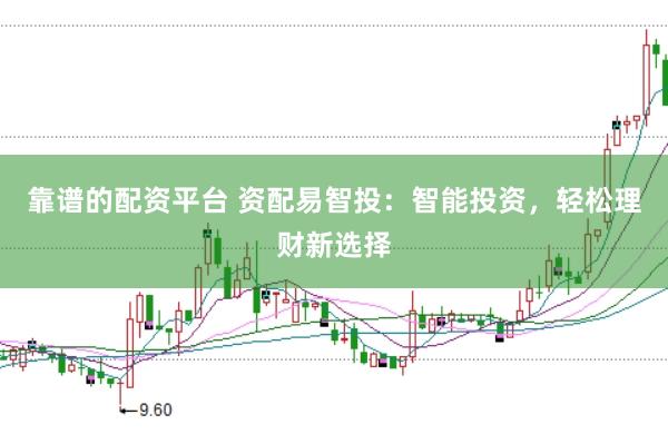 靠谱的配资平台 资配易智投：智能投资，轻松理财新选择