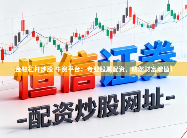 金融杠杆炒股 牛资平台:专业股票配资,助您财富增值!