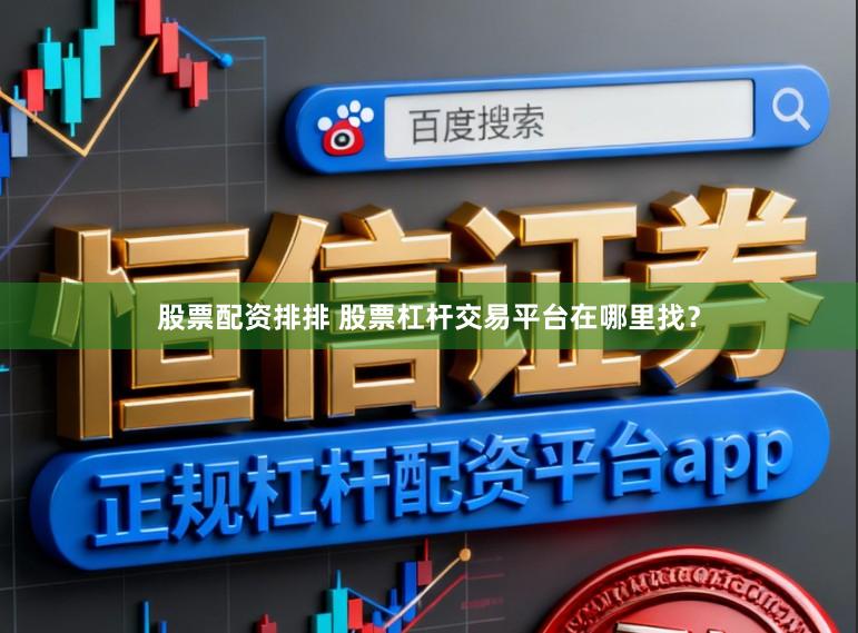 股票配资排排 股票杠杆交易平台在哪里找？