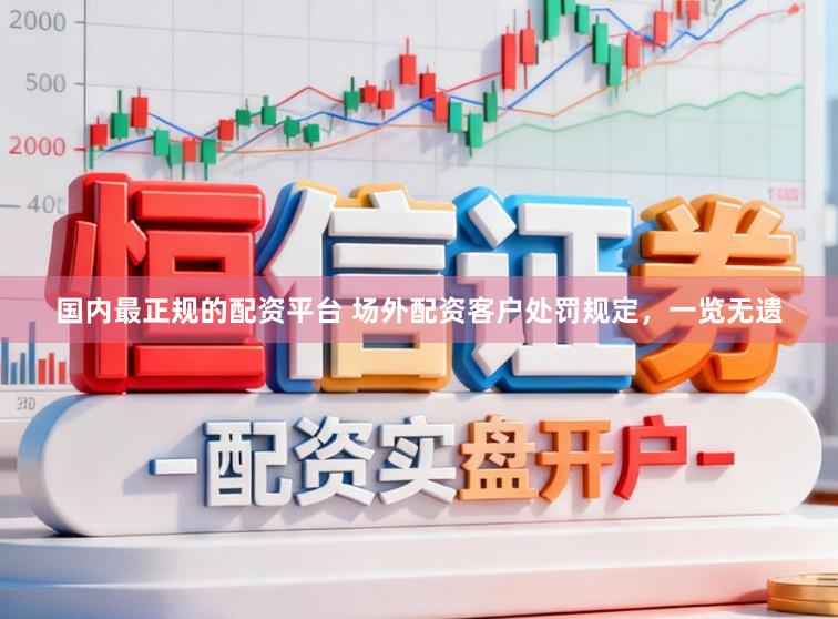 国内最正规的配资平台 场外配资客户处罚规定,一览无遗