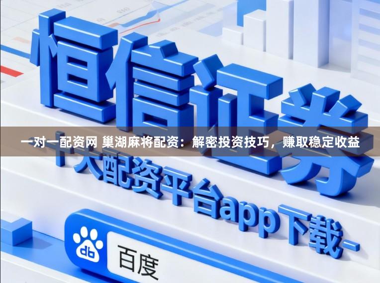 一对一配资网 巢湖麻将配资：解密投资技巧，赚取稳定收益