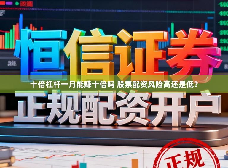 十倍杠杆一月能赚十倍吗 股票配资风险高还是低？