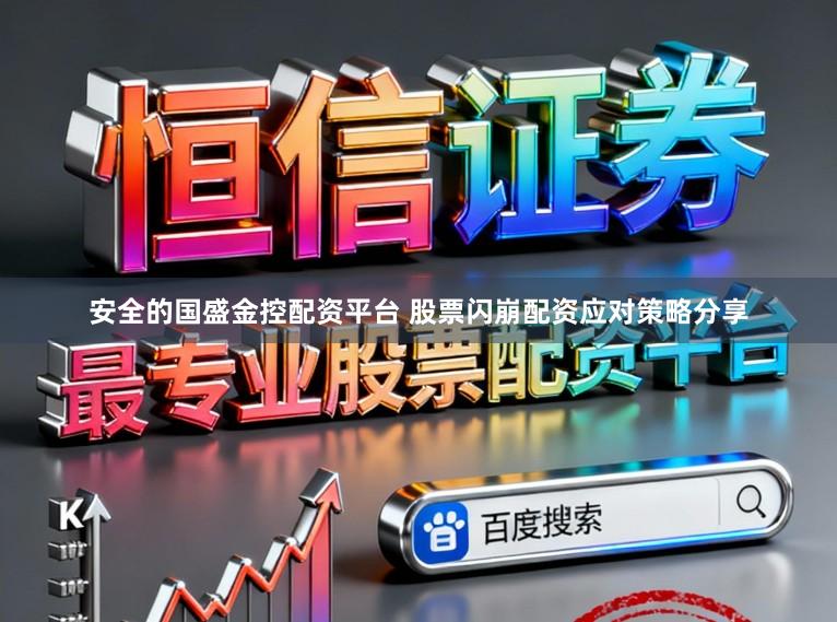 安全的国盛金控配资平台 股票闪崩配资应对策略分享