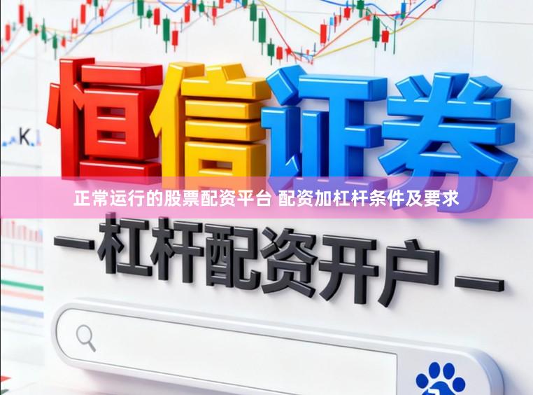 正常运行的股票配资平台 配资加杠杆条件及要求
