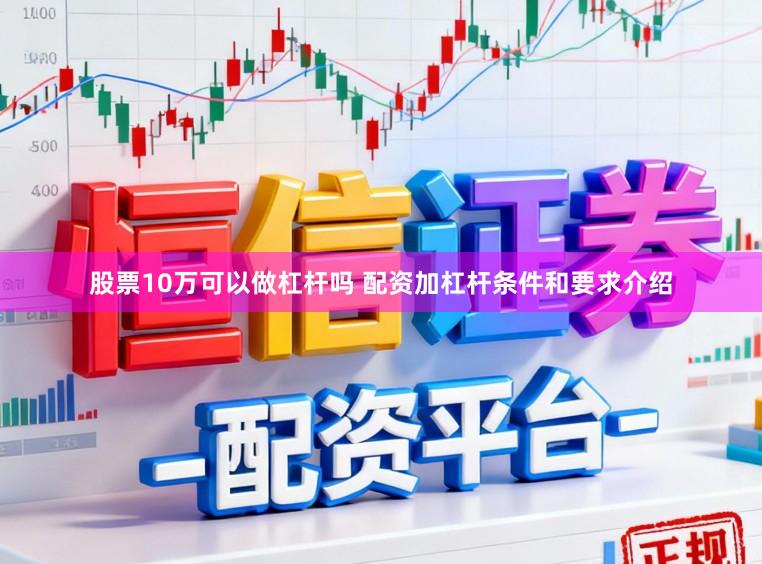 股票10万可以做杠杆吗 配资加杠杆条件和要求介绍