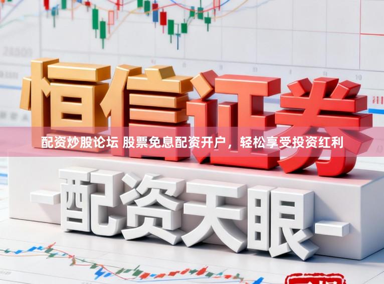 配资炒股论坛 股票免息配资开户，轻松享受投资红利