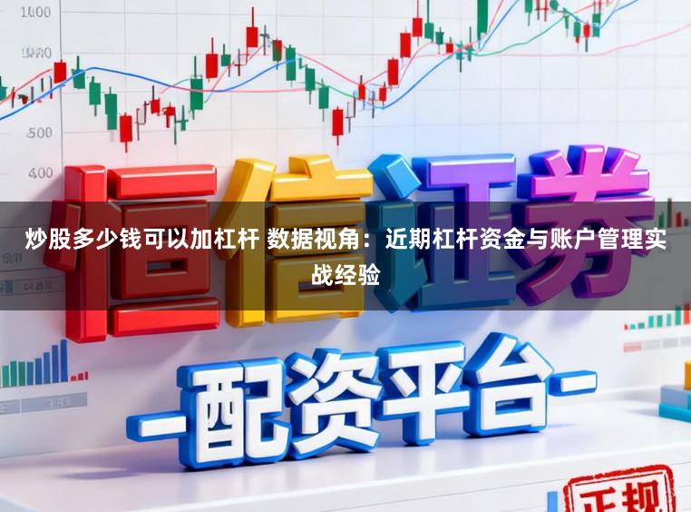 炒股多少钱可以加杠杆 数据视角：近期杠杆资金与账户管理实战经验